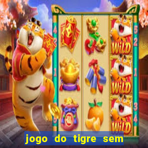 jogo do tigre sem deposito minimo